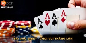 Bài Cào 28bet - Cập Nhật Cách Chơi Chi Tiết Cho Lính Mới
